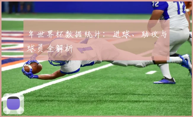 年世界杯数据统计：进球、助攻与球员全解析