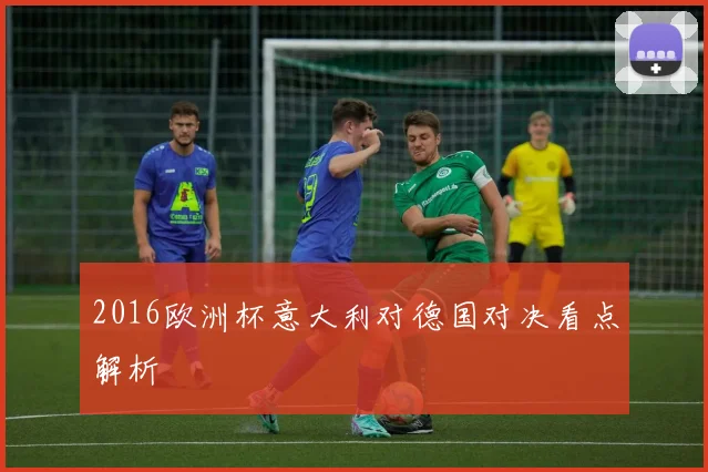 2016欧洲杯意大利对德国对决看点解析