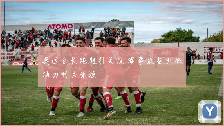 奥运会长跑鞋引关注 赛事装备升级助力耐力竞逐