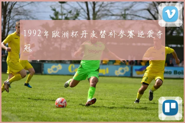 1992年欧洲杯丹麦替补参赛逆袭夺冠