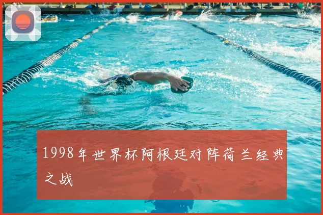 1998年世界杯阿根廷对阵荷兰经典之战