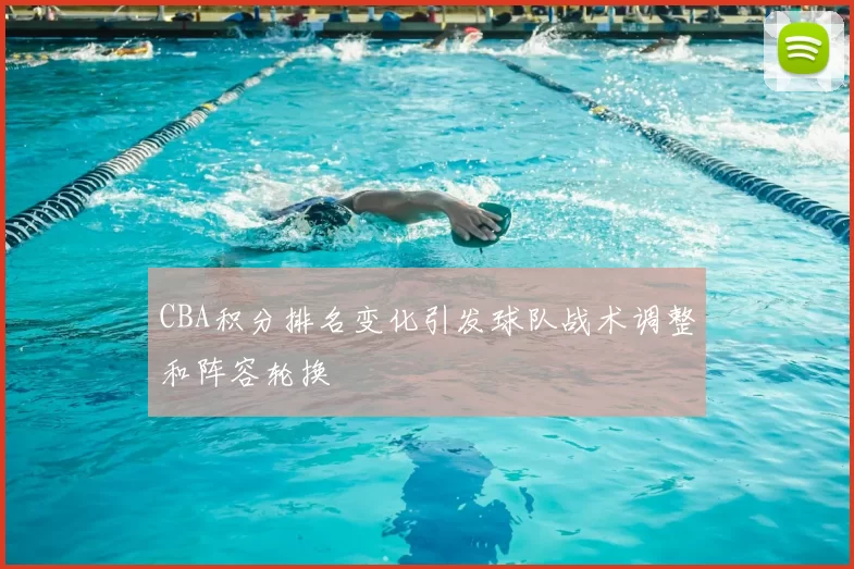 CBA积分排名变化引发球队战术调整和阵容轮换