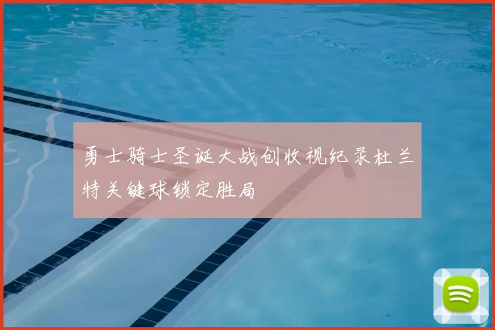 勇士骑士圣诞大战创收视纪录杜兰特关键球锁定胜局