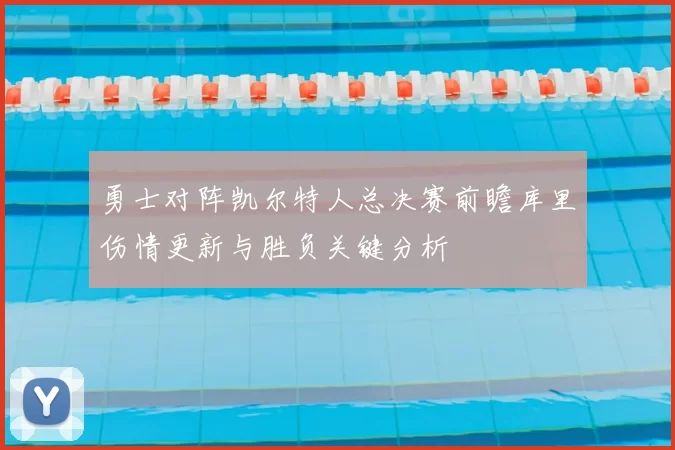 勇士对阵凯尔特人总决赛前瞻库里伤情更新与胜负关键分析