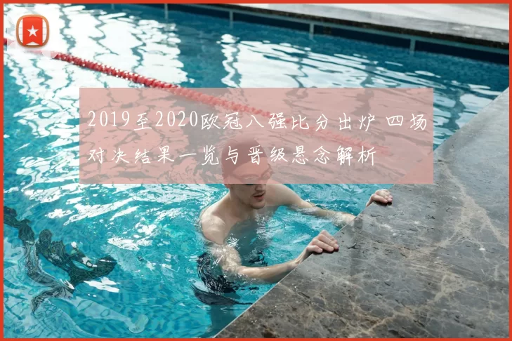 2019至2020欧冠八强比分出炉 四场对决结果一览与晋级悬念解析