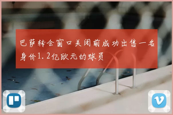 巴萨转会窗口关闭前成功出售一名身价1.2亿欧元的球员